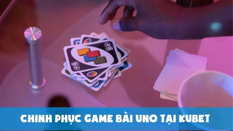 Chinh Phục Game Bài Uno Tại Kubet Siêu Hấp Dẫn Cho Cược Thủ