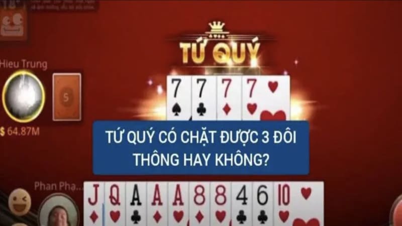 Tứ quý có chặt được 3 đôi thông không?