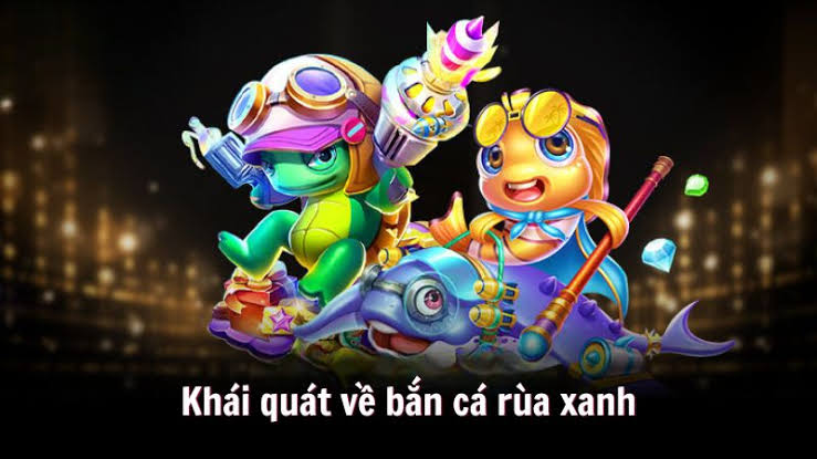 Tổng quan về trò chơi Bắn Cá Rùa Xanh